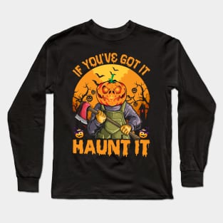 If You've Got It Haunt It Halloween Long Sleeve T-Shirt